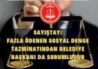 Sayıştay Temyiz Kurulu: Fazla Ödenen Sosyal Denge Tazminatından Belediye Başkanı Da Sorumludur..